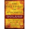 The Five Levels of Attachment: Toltec Wisdom for the Modern World