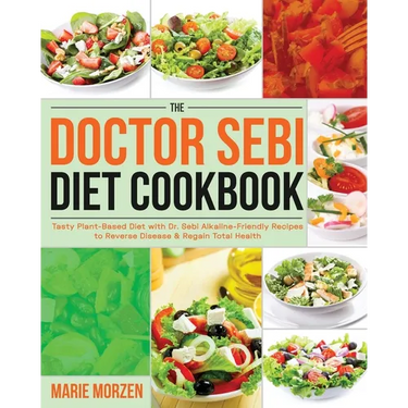 The Doctor Sebi Diet Cookbook: Tasty Plant-Based Diet with Dr. Sebi Alkaline-Friendly Recipes to Reverse Disease & Regain Total Health