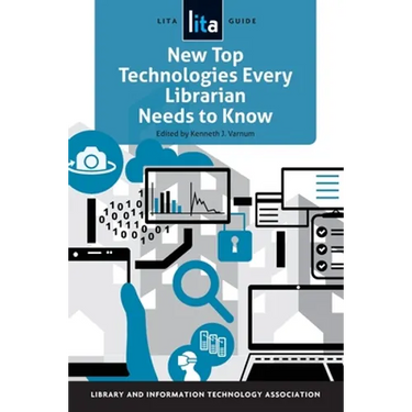 New Top Technologies Every Librarian Needs to Know: A Lita Guide