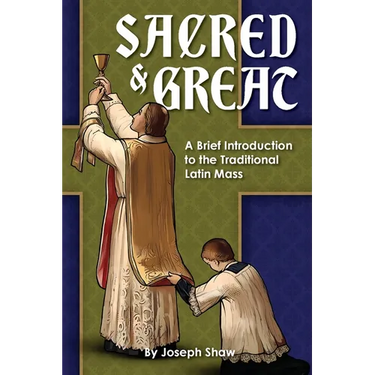 Sacred and Great: A Brief Introduction to the Traditional Latin Mass