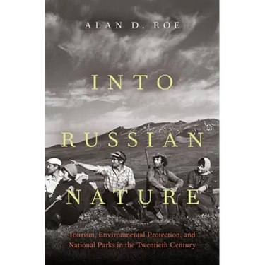 Into Russian Nature: Tourism, Environmental Protection, and National Parks in the Twentieth Century