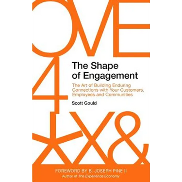 The Shape of Engagement: The Art of Building Enduring Connections with Your Customers, Employees and Communities