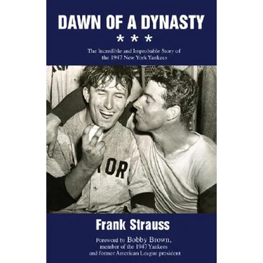 Dawn of a Dynasty: The Incredible and Improbable Story of the 1947 New York Yankees