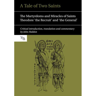 A Tale of Two Saints: The Martyrdoms and Miracles of Saints Theodore 'The Recruit' and 'The General'