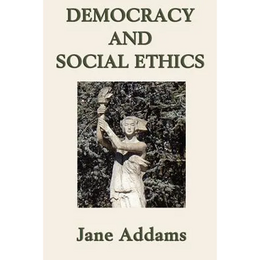 Democracy and Social Ethics: A Progressive Era Classic on Democracy, Social Responsibility, and Moral Reform