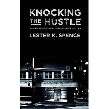 Knocking the Hustle: Against the Neoliberal Turn in Black Politics