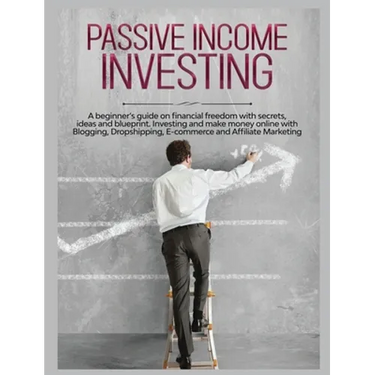 Passive Income Investing: A beginner's Guide on Financial Freedom with Secrets, Ideas and Blueprint. Investing and Make Money Online with Bloggi