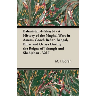 Baharistan-I-Ghaybi - A History of the Mughal Wars in Assam, Cooch Behar, Bengal, Bihar and Orissa During the Reigns of Jahangir and Shahjahan - Vol I