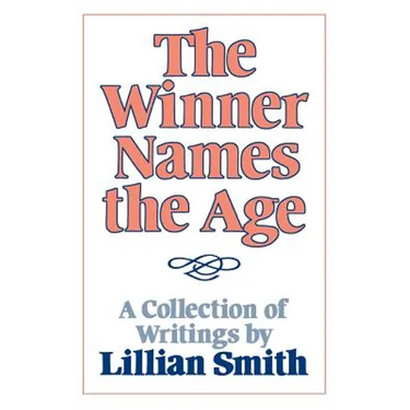 The Winner Names the Age: A Collection of Writings by Lillian Smith