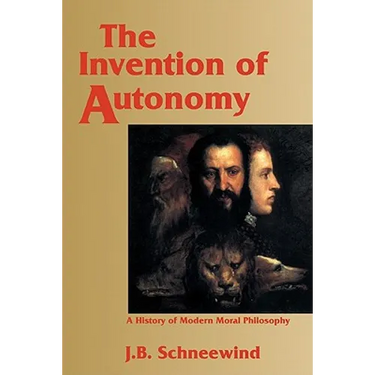 The Invention of Autonomy: A History of Modern Moral Philosophy