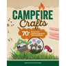 Campfire Crafts: 70+ Screen-Free Outdoor Projects for Kids and Families