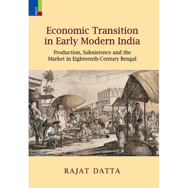 Economic Transition in Early Modern India: Production, Subsistence and the Market in Eighteenth-Century Bengal