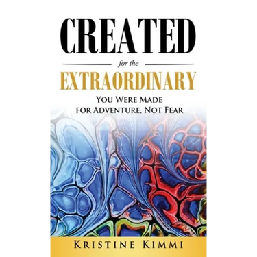 Created for the Extraordinary: You Were Made for Adventure, Not Fear