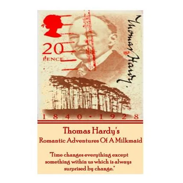 Thomas Hardy's The Romantic Adventures Of A Milkmaid: "Time changes everything except something within us which is always surprised by change."