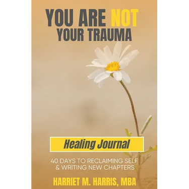 You Are Not Your Trauma Healing Journal: 40 Days to Reclaiming Self & Writing New Chapters