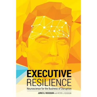 Executive Resilience: Neuroscience for the Business of Disruption