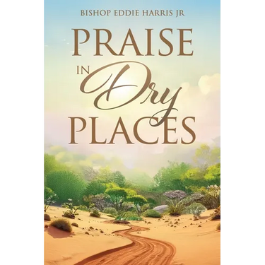 Praise in Dry Places