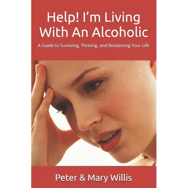 Help! I'm Living With An Alcoholic: A Guide to Surviving, Thriving, and Reclaiming Your Life