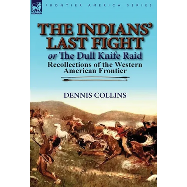 The Indians' Last Fight or The Dull Knife Raid: Recollections of the Western American Frontier