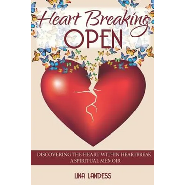 Heart Breaking Open: Discovering the Heart Within Heartbreak