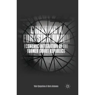 Creating a Eurasian Union: Economic Integration of the Former Soviet Republics
