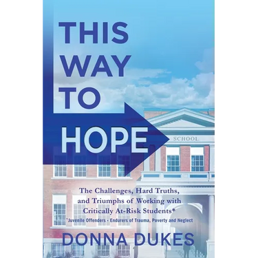 This Way to Hope: The Challenges, Hard Truths, and Triumphs of Working with Critically At-Risk Students