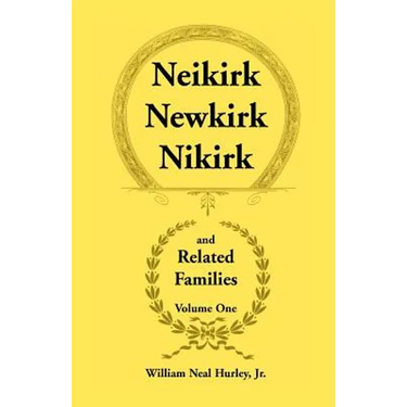 Neikirk, Newkirk, Nikirk and Related Families, Volume 1 Being an Account of the Descendants of: Matheuse Cornelissen Van Nieuwkercke Born c.1600 in Ho