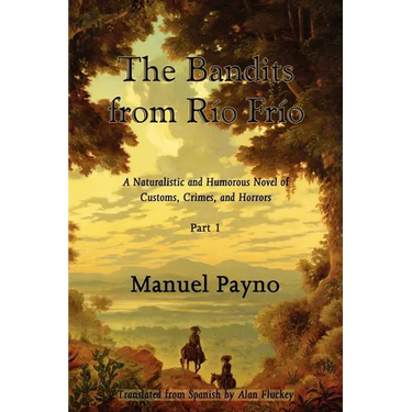 The Bandits from Rio Frio, Part I: A Naturalistic and Humorous Novel of Customs, Crimes, and Horrors