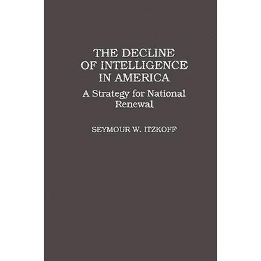 The Decline of Intelligence in America: A Strategy for National Renewal
