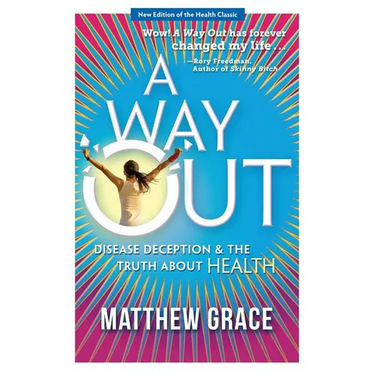A Way Out - Disease Deception and the Truth about Health: New Edition