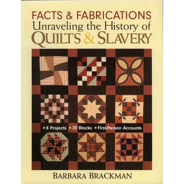 Facts & Fabrications - Unraveling the History of Quilts & Slavery: - 8 Projects - 20 Blocks - First-Person Accounts