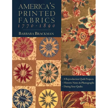 America's Printed Fabrics 1770_1890: - 8 Reproduction Quilt Projects - Historic Notes & Photographs - Dating Your Quilts