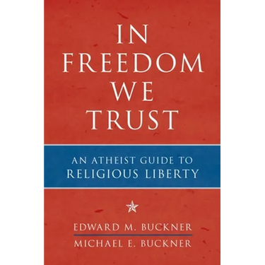 In Freedom We Trust: An Atheist Guide to Religious Liberty
