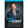 Be Safe, Not Sorry: The art and science of keeping YOU and your family SAFE from crime and violence