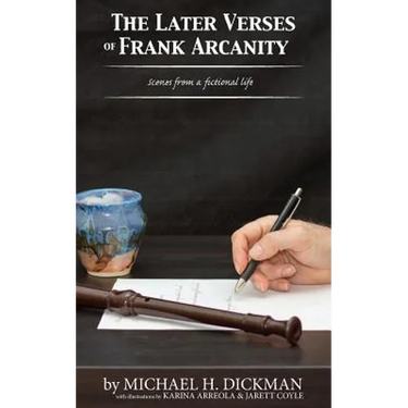 The Later Verses of Frank Arcanity: Scenes from a fictional life