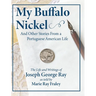 My Buffalo Nickel and Other Stories From a Portuguese American Life: The Life and Writings of Joseph George Ray as told by Marie Ray Fraley
