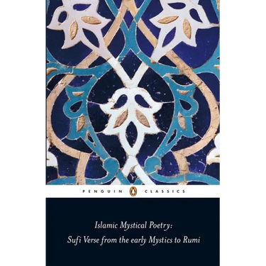 Islamic Mystical Poetry: Sufi Verse from the Early Mystics to Rumi