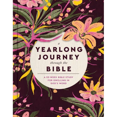 A Yearlong Journey Through the Bible: A 52-Week Bible Study for Dwelling in God's Word
