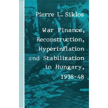 War Finance, Reconstruction, Hyperinflation and Stabilization in Hungary, 1938-48