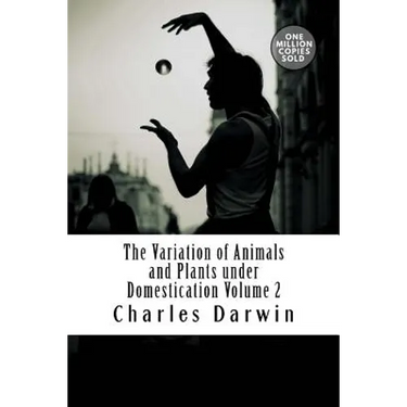 The Variation of Animals and Plants Under Domestication Volume 2