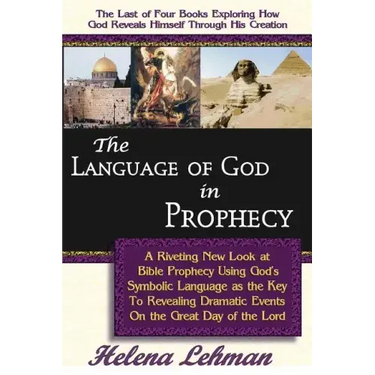 The Language of God in Prophecy, A Dynamic New Look at Bible Prophecy Using God's Symbolic Language as the Key to Understanding Dramatic Core Events o