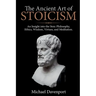 The Ancient Art of Stoicism: An Insight into the Stoic Philosophy, Ethics, Wisdom, Virtues, and Meditation