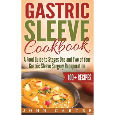 Gastric Sleeve Cookbook: A Food Guide to Stages One and Two of Your Gastric Sleeve Surgery Recuperation