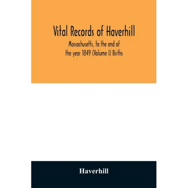 Vital records of Haverhill, Massachusetts, to the end of the year 1849 (Volume I) Births