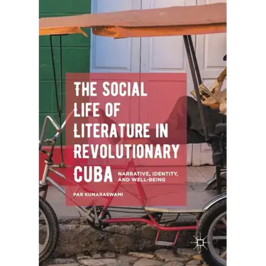The Social Life of Literature in Revolutionary Cuba: Narrative, Identity, and Well-Being