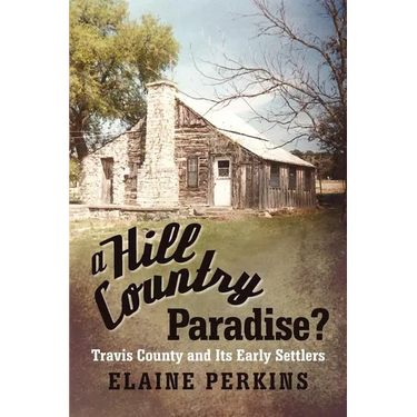 A Hill Country Paradise?: Travis County and Its Early Settlers