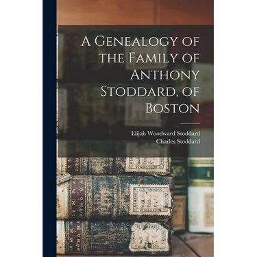 A Genealogy of the Family of Anthony Stoddard, of Boston