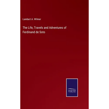The Life, Travels and Adventures of Ferdinand de Soto