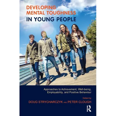 Developing Mental Toughness in Young People: Approaches to Achievement, Well-Being, Employability, and Positive Behaviour