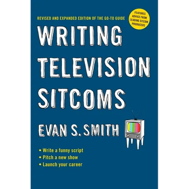 Writing Television Sitcoms: Revised and Expanded Edition of the Go-to Guide
